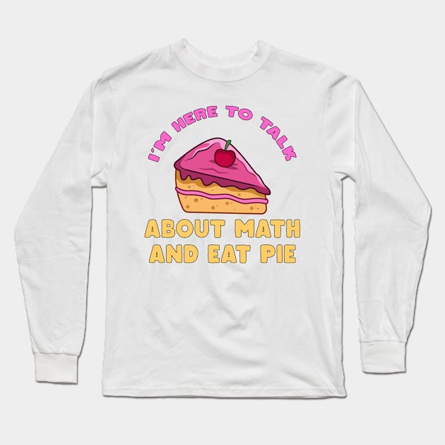 I'm Here To Talk About Math and Eat Pie Pi Day Math Teacher Long Sleeve T-Shirt by DesignergiftsCie